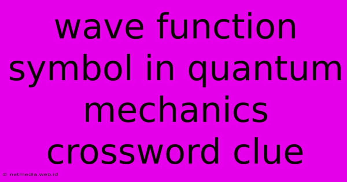 Wave Function Symbol In Quantum Mechanics Crossword Clue