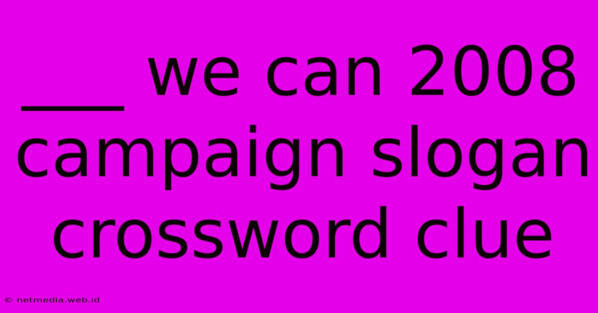 ___ We Can 2008 Campaign Slogan Crossword Clue