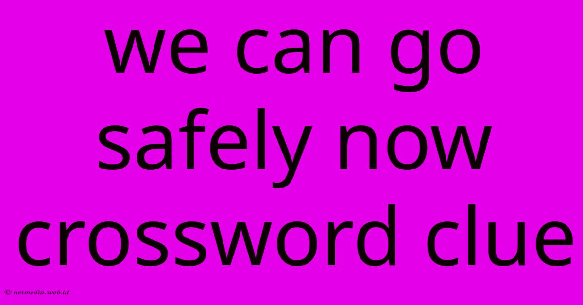 We Can Go Safely Now Crossword Clue