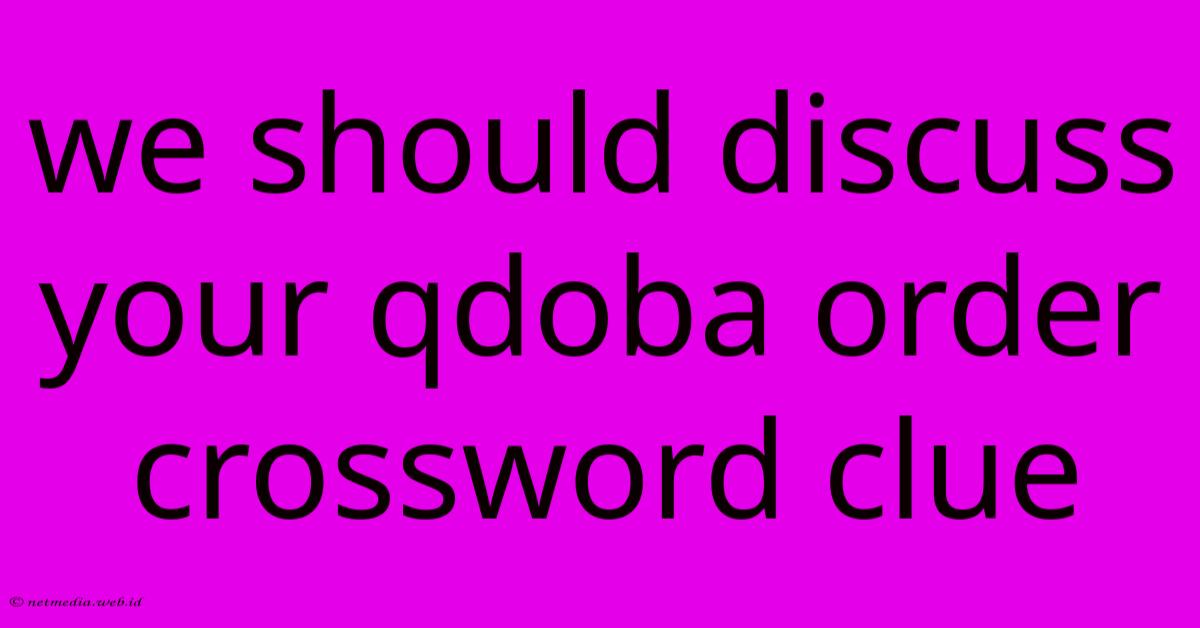 We Should Discuss Your Qdoba Order Crossword Clue