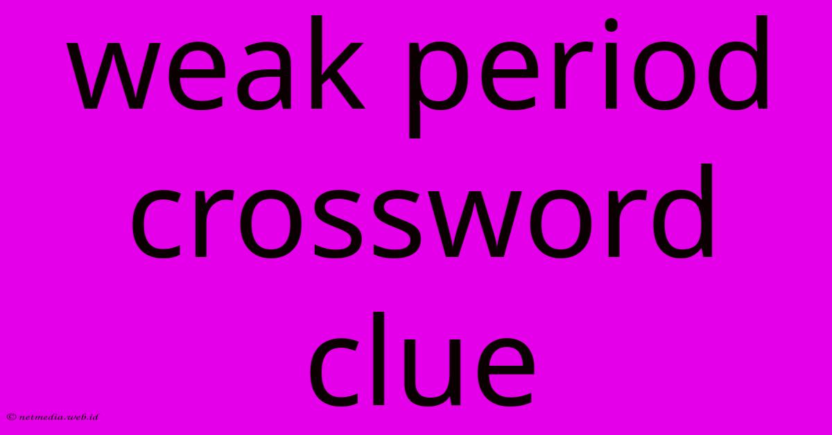 Weak Period Crossword Clue Weak Period Crossword Clue