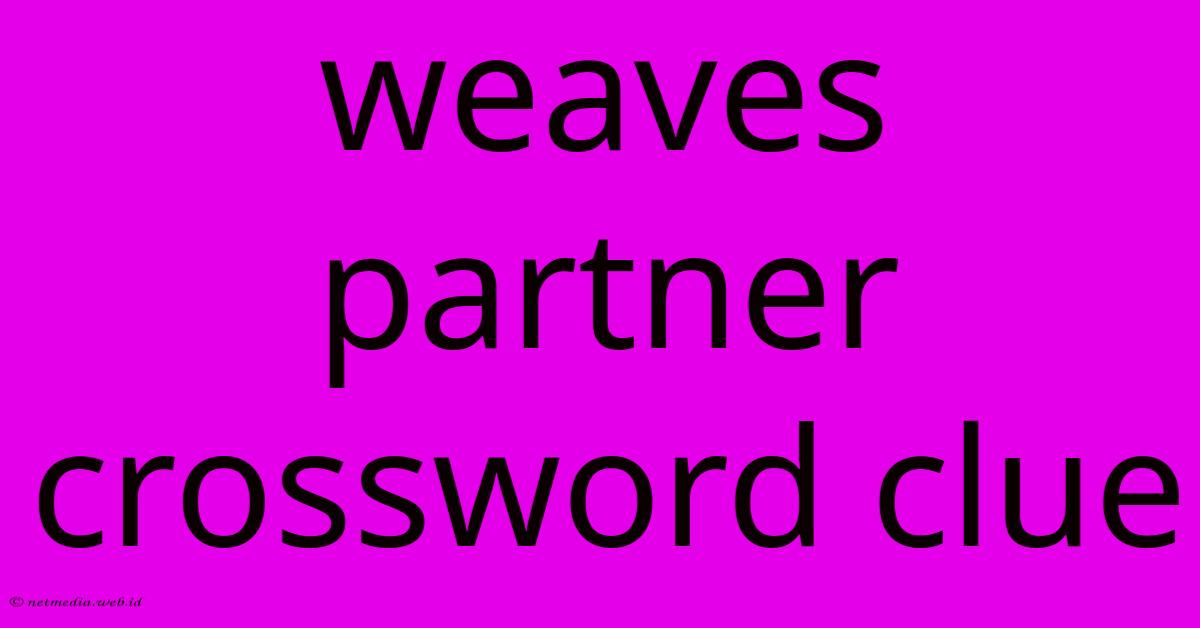 Weaves Partner Crossword Clue