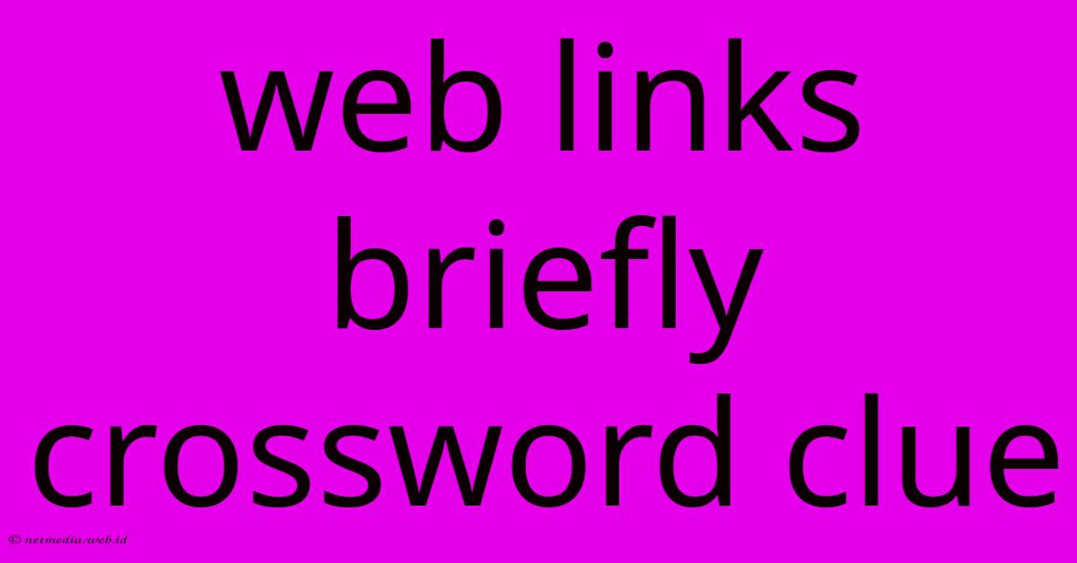 Web Links Briefly Crossword Clue Web Links Briefly Crossword Clue