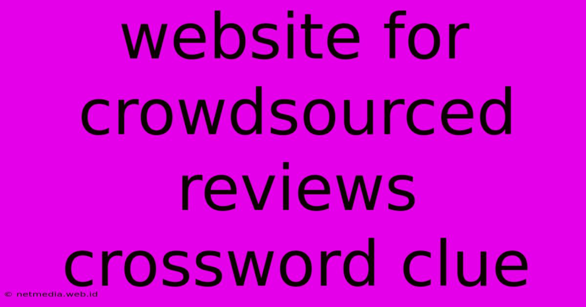 Website For Crowdsourced Reviews Crossword Clue