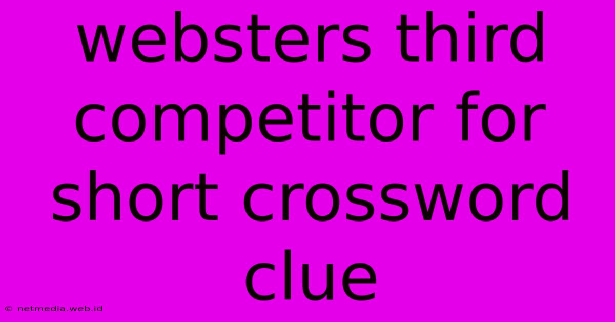 Websters Third Competitor For Short Crossword Clue