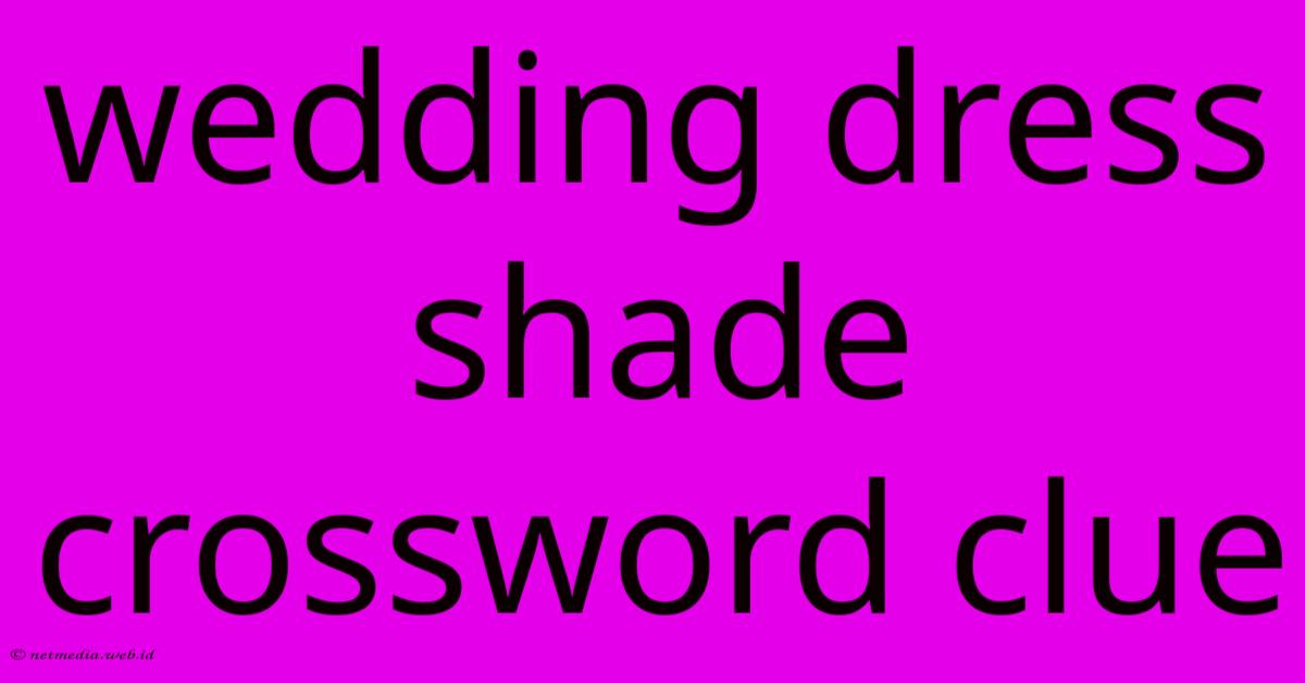 Wedding Dress Shade Crossword Clue