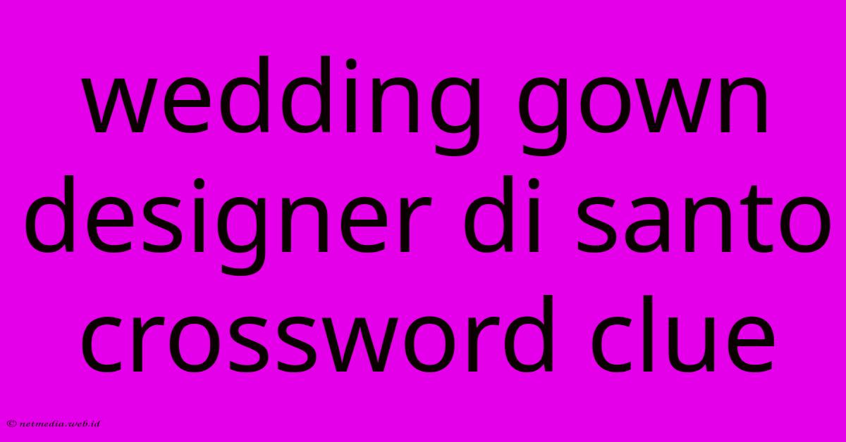 Wedding Gown Designer Di Santo Crossword Clue