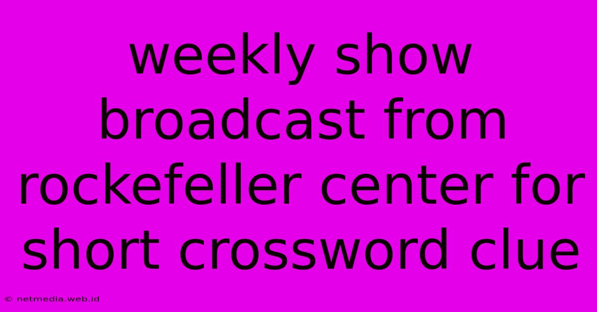 Weekly Show Broadcast From Rockefeller Center For Short Crossword Clue