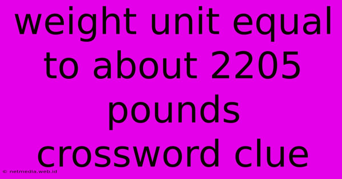 Weight Unit Equal To About 2205 Pounds Crossword Clue