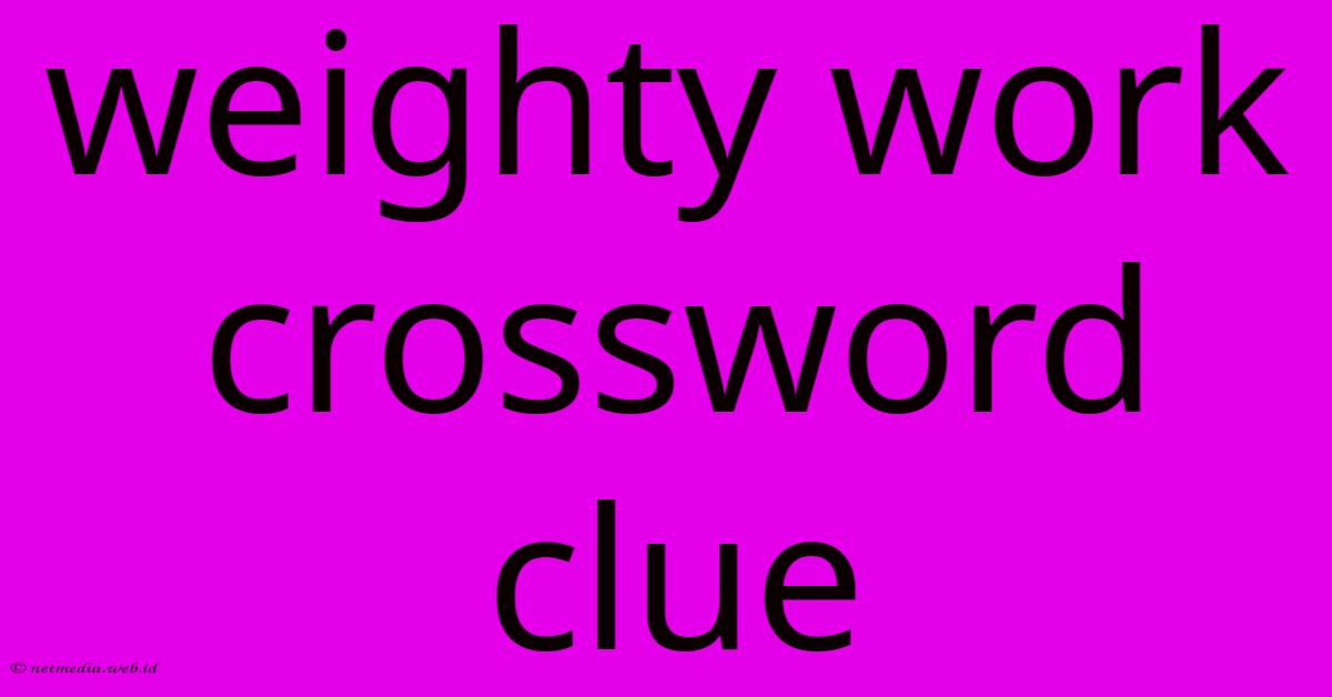 Weighty Work Crossword Clue Weighty Work Crossword Clue