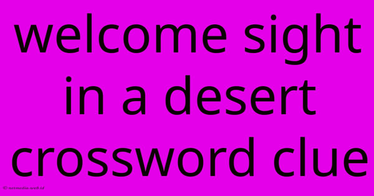 Welcome Sight In A Desert Crossword Clue Welcome Sight In A Desert Crossword Clue