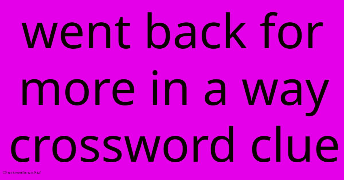 Went Back For More In A Way Crossword Clue