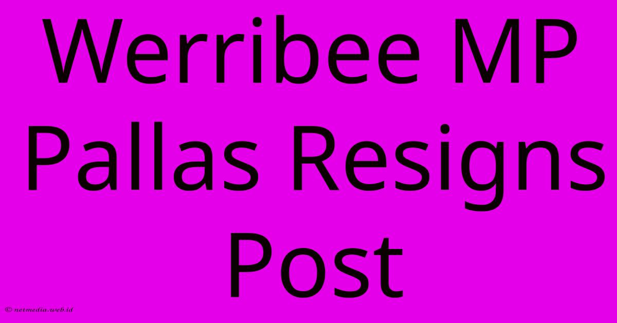 Werribee MP Pallas Resigns Post Werribee MP Pallas Resigns Post