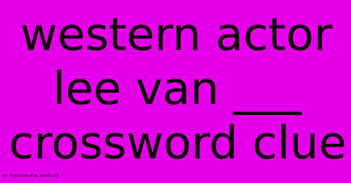 Western Actor Lee Van ___ Crossword Clue