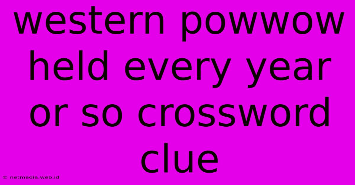 Western Powwow Held Every Year Or So Crossword Clue