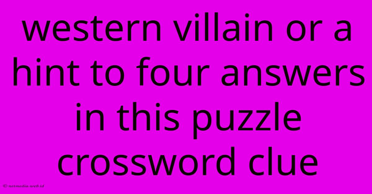 Western Villain Or A Hint To Four Answers In This Puzzle Crossword Clue Western Villain Or A Hint To Four Answers In This Puzzle Crossword Clue