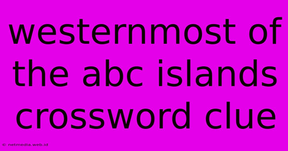 Westernmost Of The Abc Islands Crossword Clue