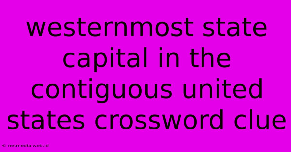 Westernmost State Capital In The Contiguous United States Crossword Clue