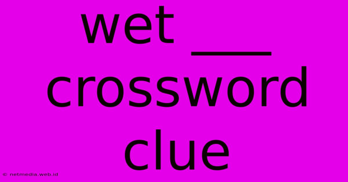 Wet ___ Crossword Clue