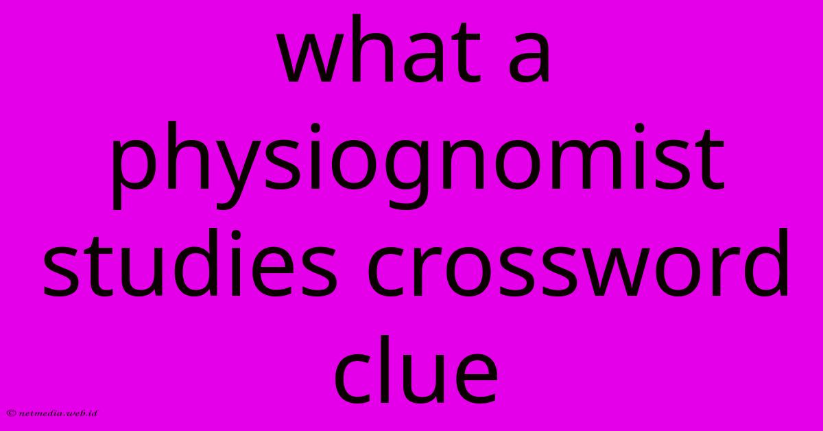 What A Physiognomist Studies Crossword Clue