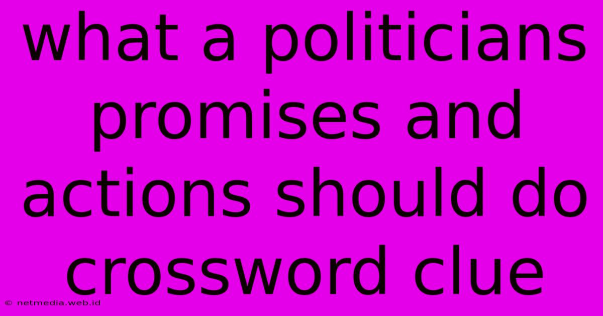 What A Politicians Promises And Actions Should Do Crossword Clue