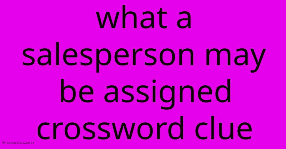 What A Salesperson May Be Assigned Crossword Clue