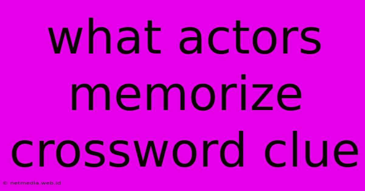 What Actors Memorize Crossword Clue