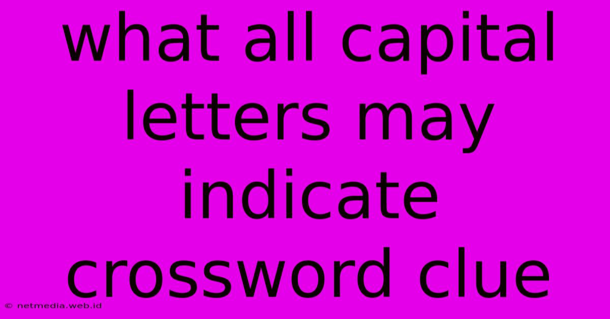 What All Capital Letters May Indicate Crossword Clue