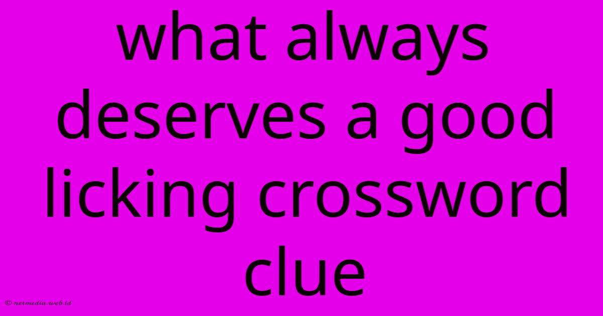 What Always Deserves A Good Licking Crossword Clue