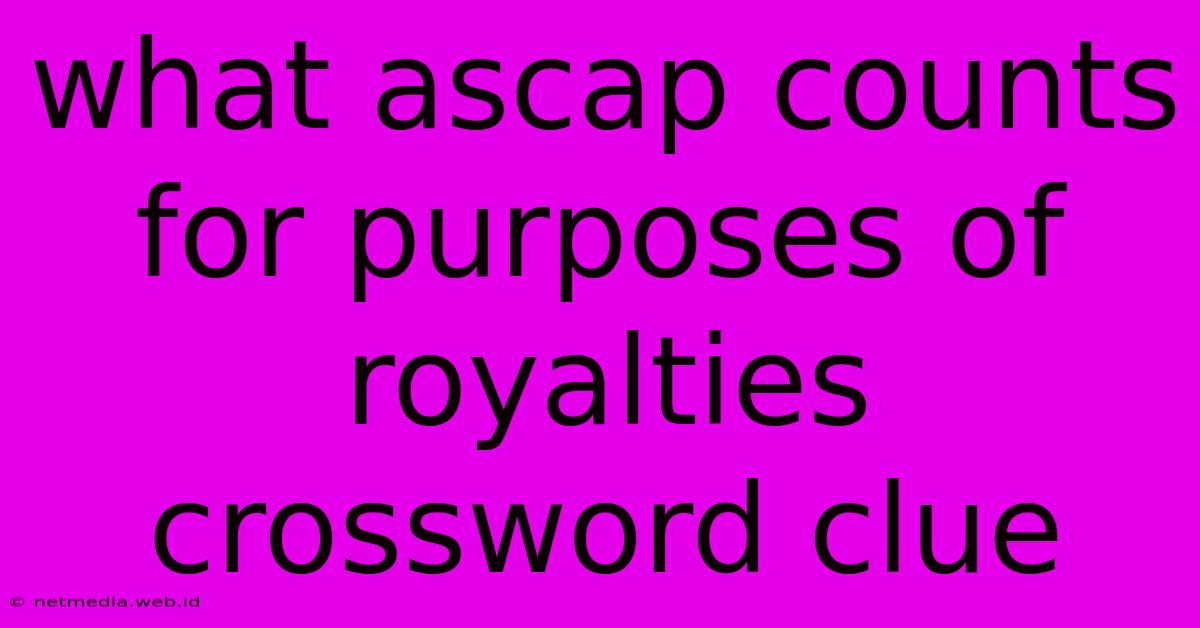 What Ascap Counts For Purposes Of Royalties Crossword Clue