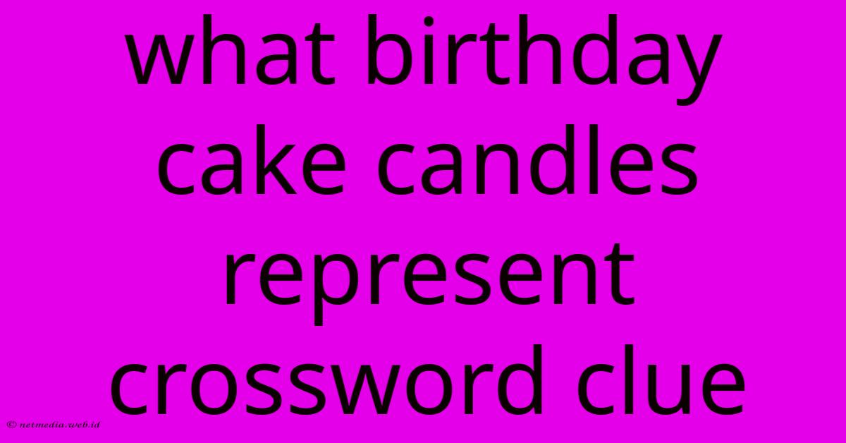 What Birthday Cake Candles Represent Crossword Clue