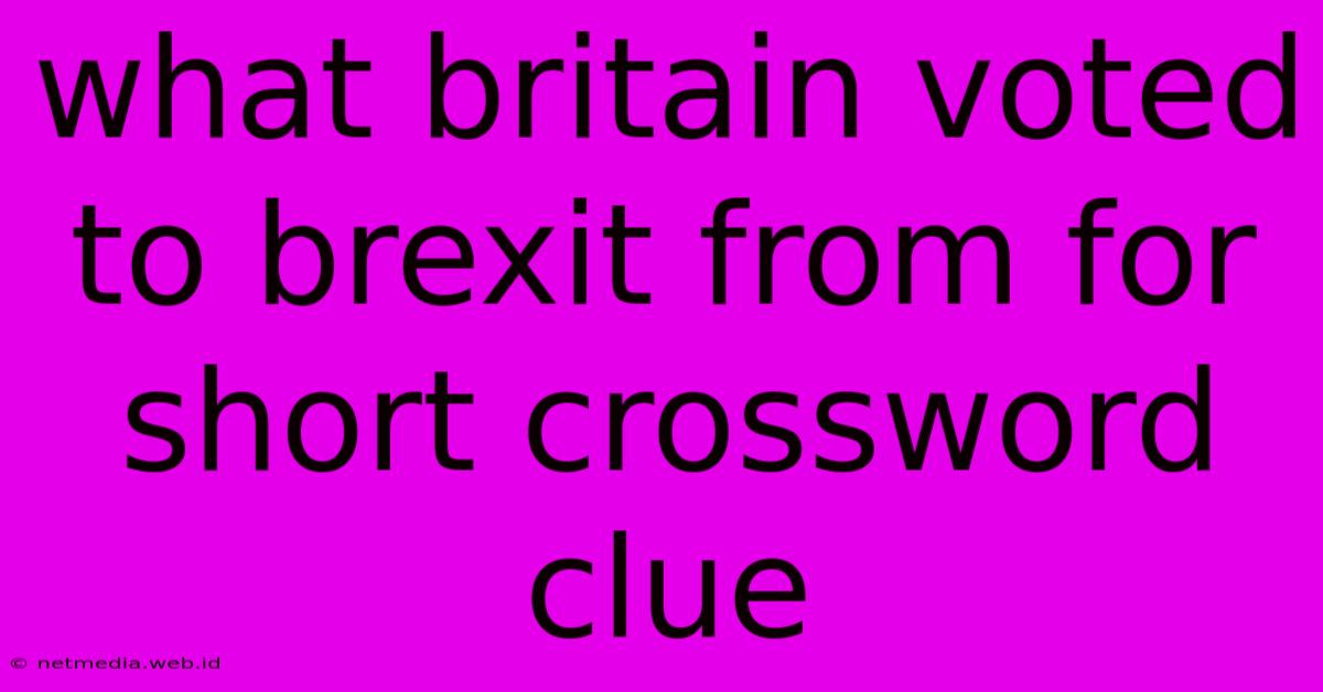 What Britain Voted To Brexit From For Short Crossword Clue