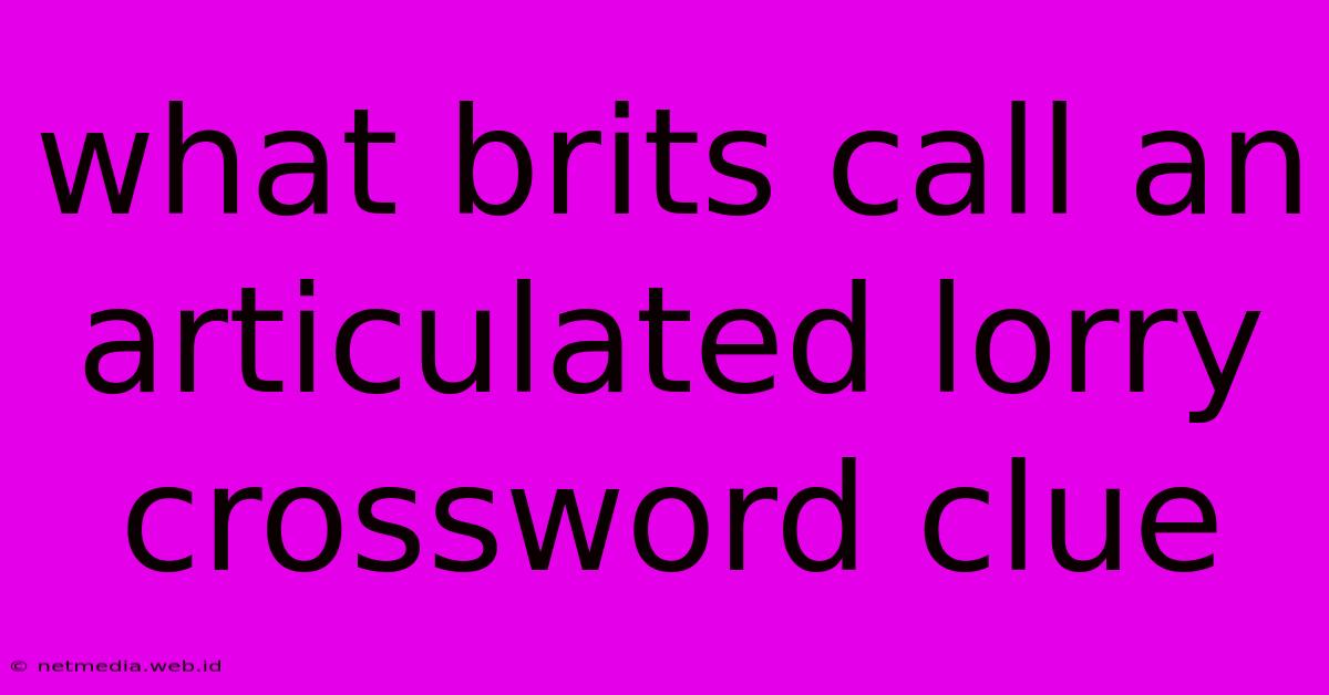 What Brits Call An Articulated Lorry Crossword Clue