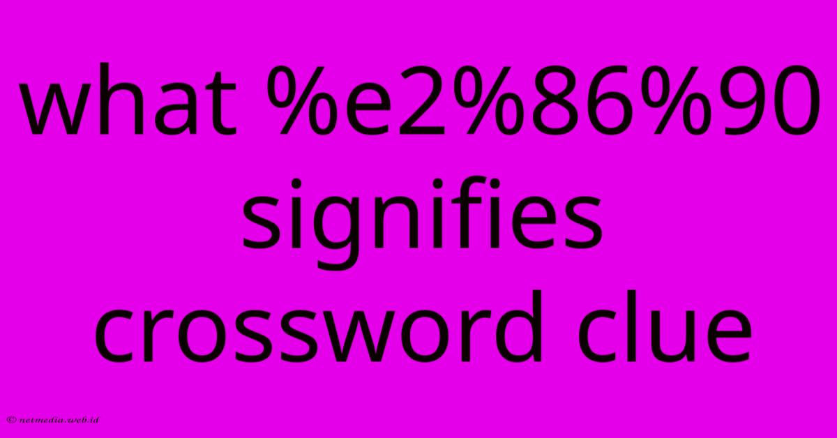 What %e2%86%90 Signifies Crossword Clue