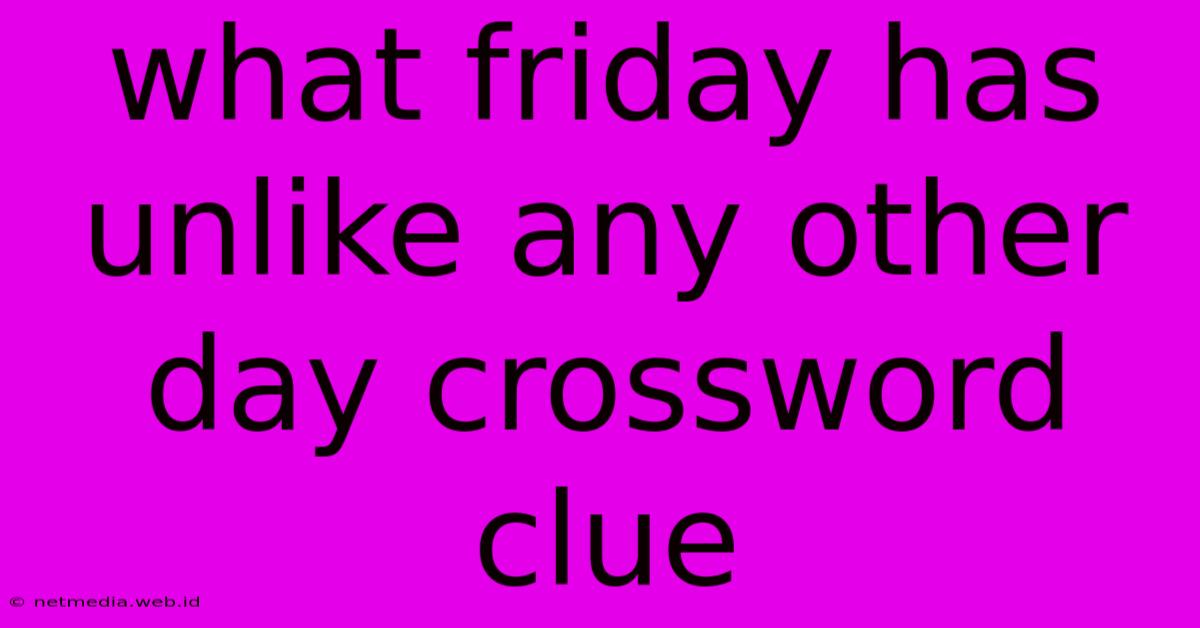 What Friday Has Unlike Any Other Day Crossword Clue