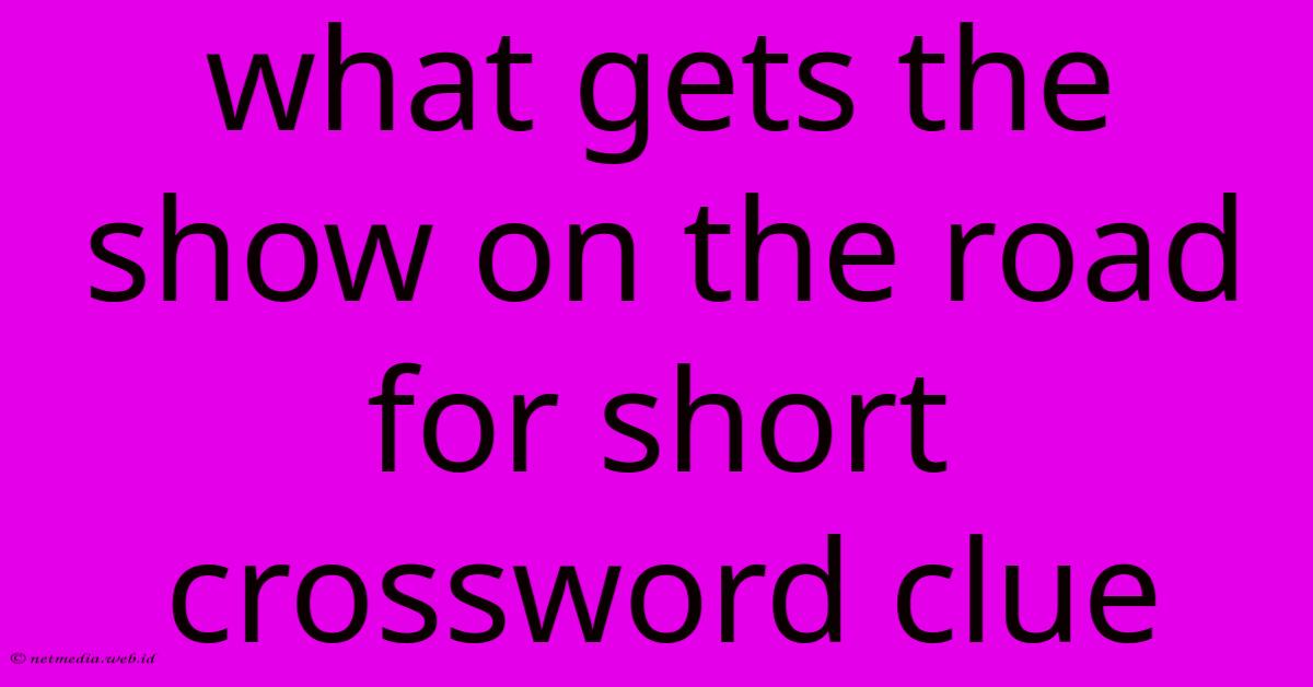 What Gets The Show On The Road For Short Crossword Clue What Gets The Show On The Road For Short Crossword Clue