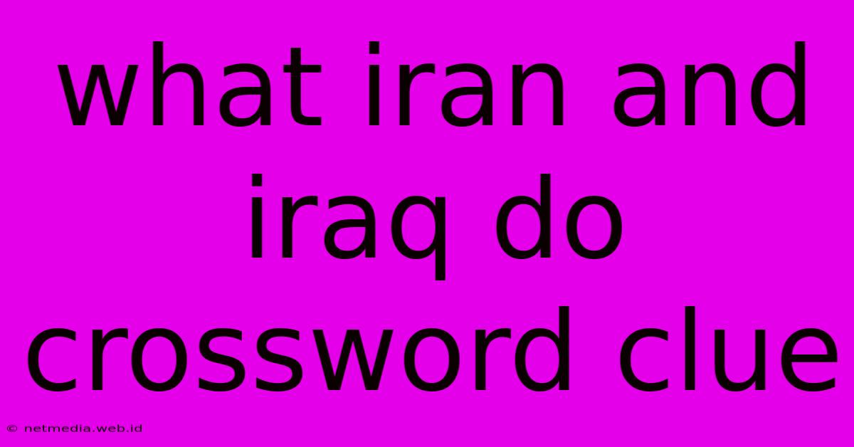 What Iran And Iraq Do Crossword Clue