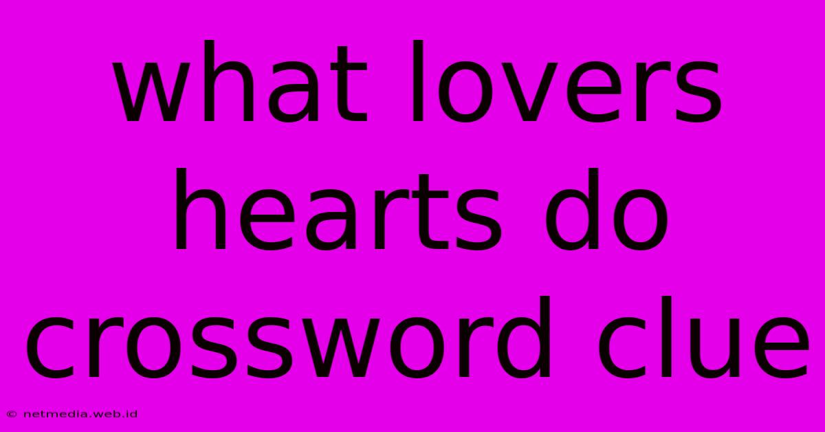 What Lovers Hearts Do Crossword Clue