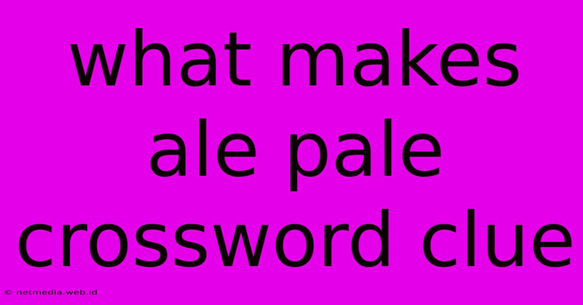 What Makes Ale Pale Crossword Clue