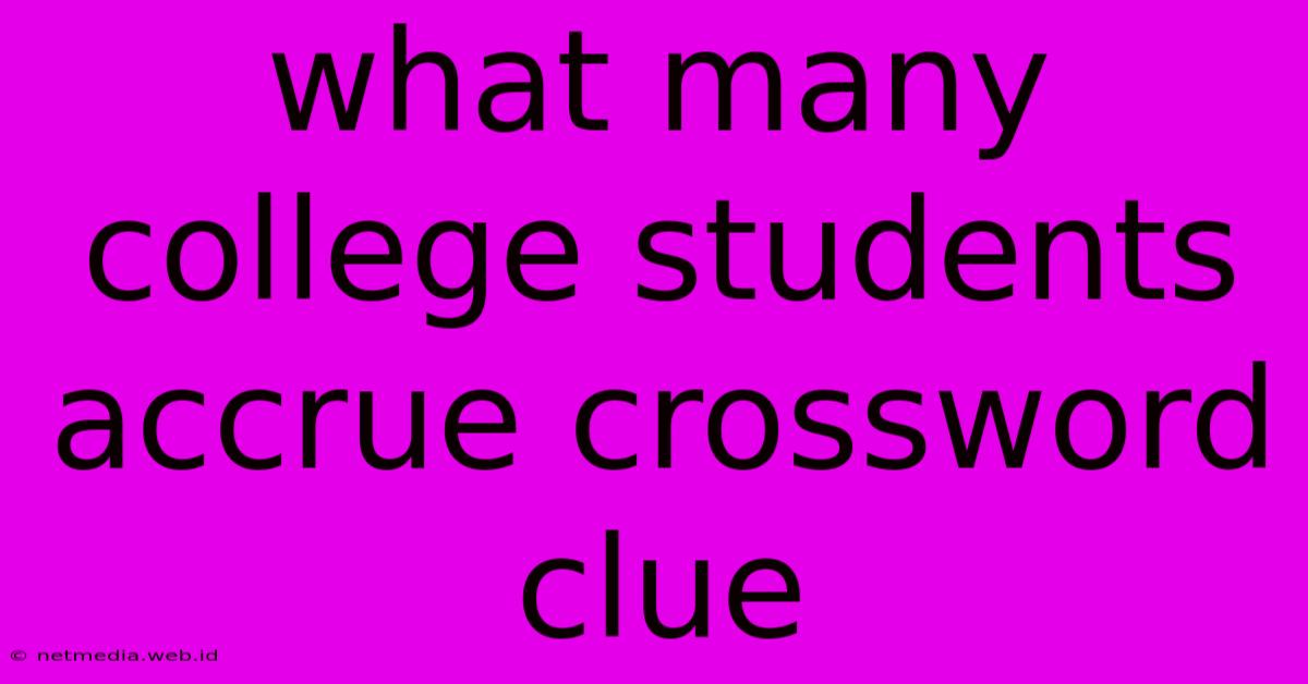 What Many College Students Accrue Crossword Clue