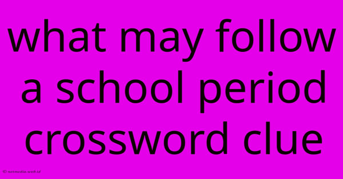 What May Follow A School Period Crossword Clue