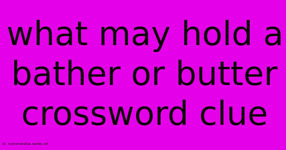 What May Hold A Bather Or Butter Crossword Clue