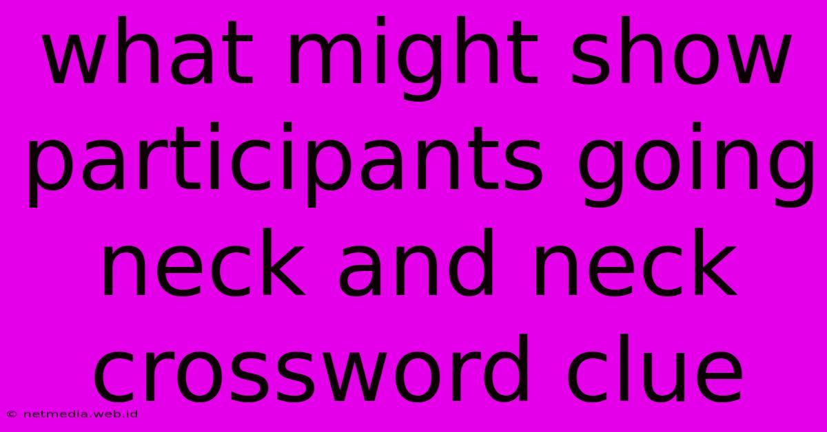 What Might Show Participants Going Neck And Neck Crossword Clue