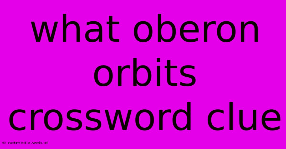 What Oberon Orbits Crossword Clue