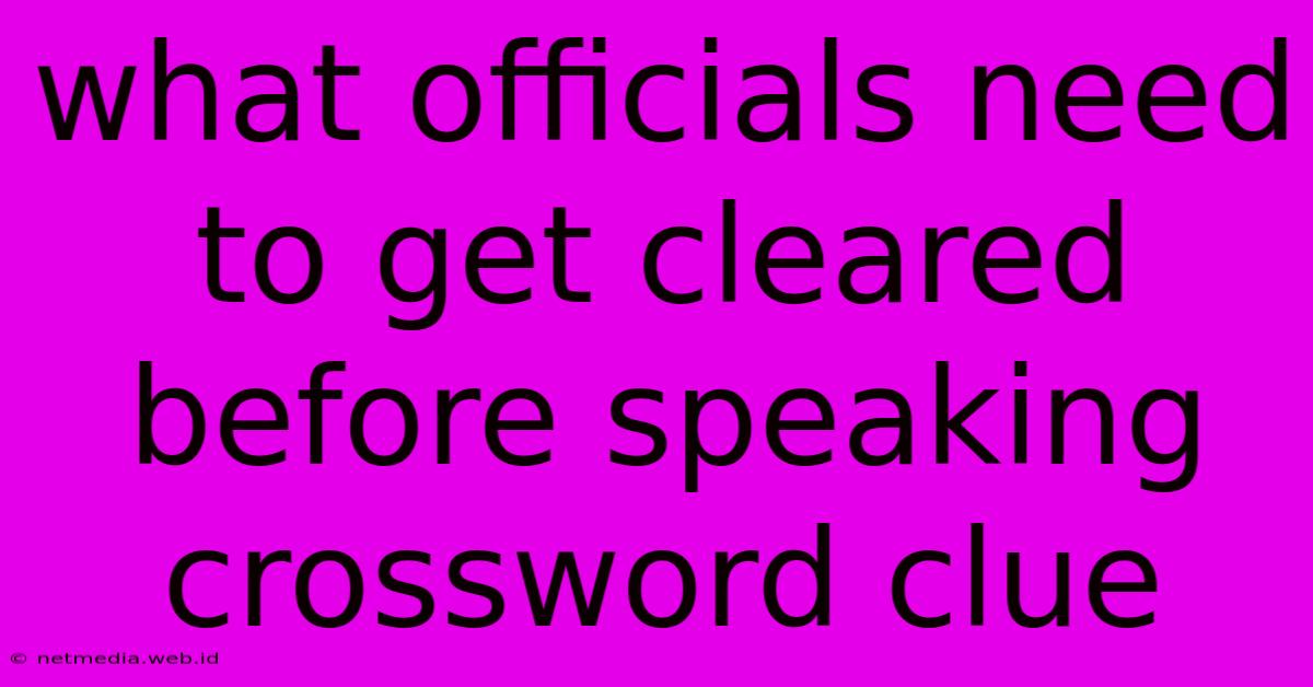 What Officials Need To Get Cleared Before Speaking Crossword Clue