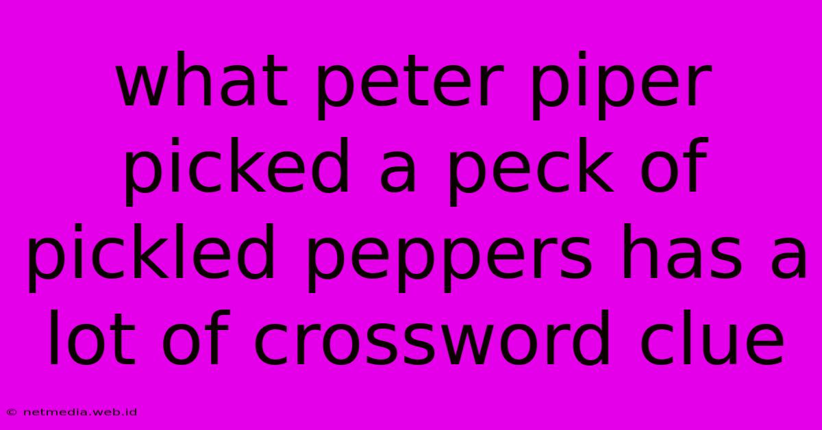 What Peter Piper Picked A Peck Of Pickled Peppers Has A Lot Of Crossword Clue