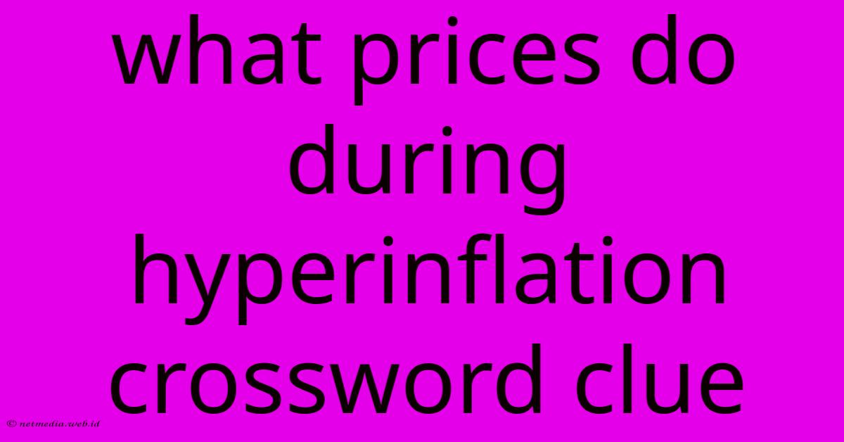 What Prices Do During Hyperinflation Crossword Clue