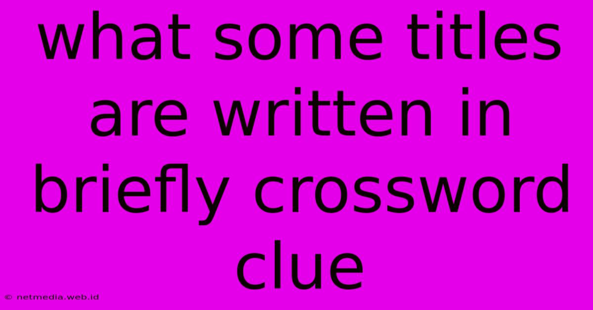 What Some Titles Are Written In Briefly Crossword Clue