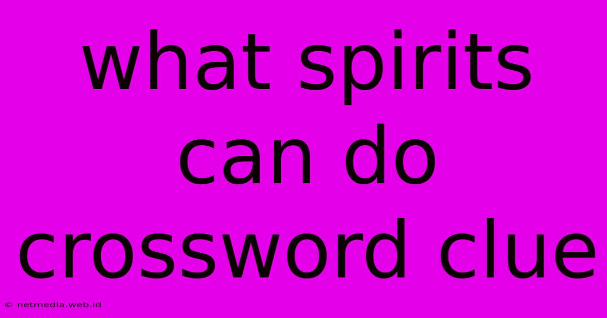 What Spirits Can Do Crossword Clue