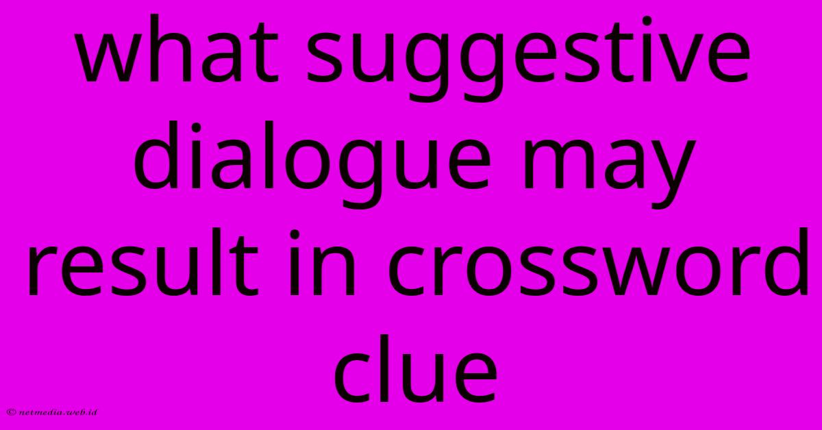 What Suggestive Dialogue May Result In Crossword Clue